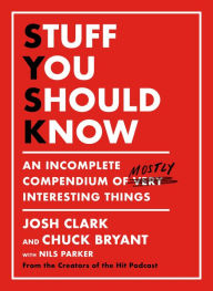 Title: Stuff You Should Know: An Incomplete Compendium of Mostly Interesting Things, Author: Josh Clark