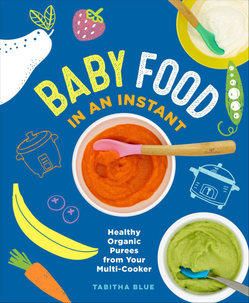 Baby Food in an Instant: Healthy Organic Purees from Your Multi-Cooker