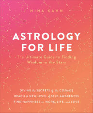 Title: Astrology for Life: The Ultimate Guide to Finding Wisdom in the Stars, Author: Nina Kahn