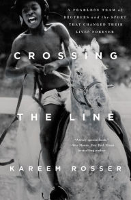 Title: Crossing the Line: A Fearless Team of Brothers and the Sport That Changed Their Lives Forever, Author: Kareem Rosser