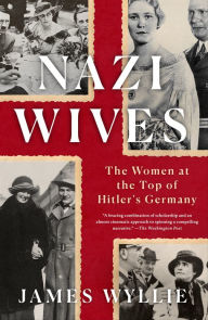 Title: Nazi Wives: The Women at the Top of Hitler's Germany, Author: James Wyllie