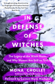 Title: In Defense of Witches: The Legacy of the Witch Hunts and Why Women Are Still on Trial, Author: Mona Chollet