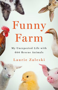 Title: Funny Farm: My Unexpected Life with 600 Rescue Animals, Author: Laurie Zaleski