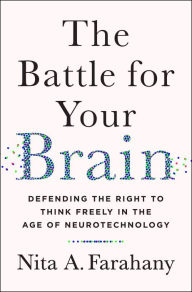 Title: The Battle for Your Brain: Defending the Right to Think Freely in the Age of Neurotechnology, Author: Nita A. Farahany