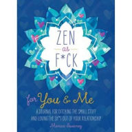 Title: Zen as F*ck for You & Me: A Journal for Ditching the Small Stuff and Loving the Sh*t Out of Your Relationship