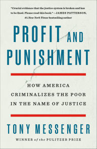 Title: Profit and Punishment: How America Criminalizes the Poor in the Name of Justice, Author: Tony Messenger