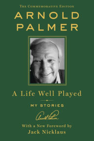 Title: A Life Well Played: My Stories (Commemorative Edition), Author: Arnold Palmer