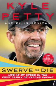 Title: Swerve or Die: Life at My Speed in the First Family of NASCAR Racing, Author: Kyle Petty