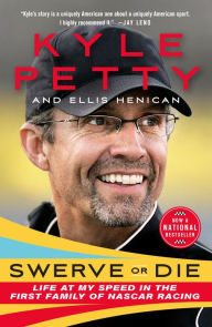 Title: Swerve or Die: Life at My Speed in the First Family of NASCAR Racing, Author: Kyle Petty