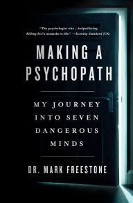 Title: Making a Psychopath: My Journey into Seven Dangerous Minds, Author: Mark Freestone