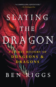 Title: Slaying the Dragon: A Secret History of Dungeons & Dragons, Author: Ben Riggs