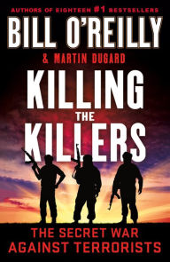 Title: Killing the Killers: The Secret War Against Terrorists, Author: Bill O'Reilly