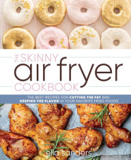 Title: The Skinny Air Fryer Cookbook: The Best Recipes for Cutting the Fat and Keeping the Flavor in Your Favorite Fried Foods, Author: Ella Sanders