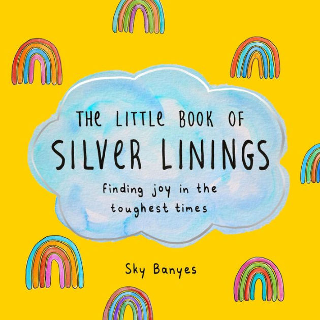 The Little Book of Silver Linings: Finding Joy in the Toughest Times by Sky  Banyes, Hardcover