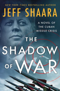 Title: The Shadow of War: A Novel of the Cuban Missile Crisis, Author: Jeff Shaara