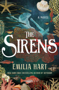Title: The Sirens: A Novel, Author: Emilia Hart