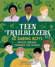 Title: Teen Trailblazers: 30 Daring Boys Whose Dreams Changed the World, Author: Jennifer Calvert