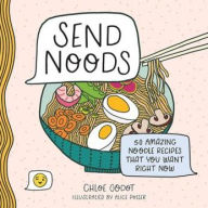 Title: Send Noods: 50 Amazing Noodle Recipes That You Want Right Now, Author: Chloe Godot
