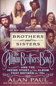 Title: Brothers and Sisters: The Allman Brothers Band and the Inside Story of the Album That Defined the '70s, Author: Alan Paul