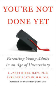 Title: You're Not Done Yet: Parenting Young Adults in an Age of Uncertainty, Author: B. Janet Hibbs
