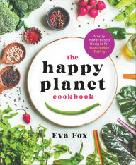 Title: The Happy Planet Cookbook: Mostly Plant-Based Recipes for Sustainable Eating, Author: Eva Fox