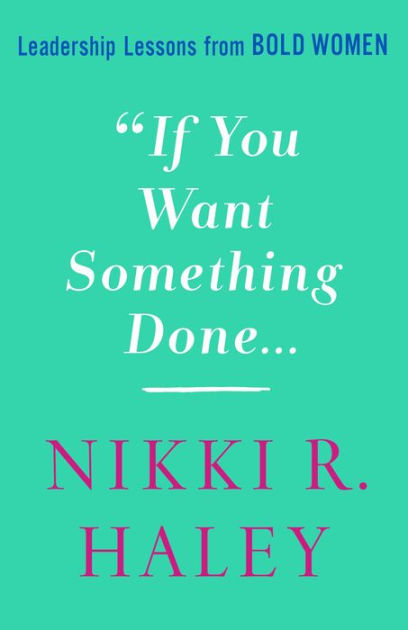 If You Want Something Done: Leadership Lessons from Bold Women by Nikki R. Haley, Hardcover | Barnes & Noble® If You Want Something Done: Leadership Lessons from Bold Women by Nikki R. Haley, Hardcover | Barnes & Noble®