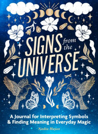 Title: Signs from the Universe: A Journal for Interpreting Symbols and Finding Meaning in Everyday Magic, Author: Nadia Hayes