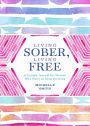Living Sober, Living Free: A Guided Journal for Women Who Want to Stop Drinking