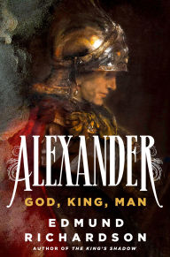 Title: Alexander: God, King, Man, Author: Edmund Richardson