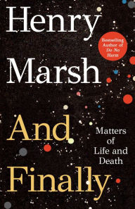 Title: And Finally: Matters of Life and Death, Author: Henry Marsh