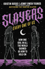 Title: Slayers, Every One of Us: How One Girl in All the World Showed Us How to Hold On, Author: Kristin Russo