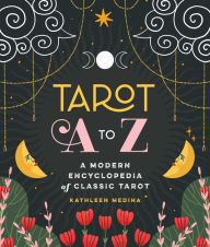 Title: Tarot A to Z: A Modern Encyclopedia of Classic Tarot, Author: Kathleen Medina
