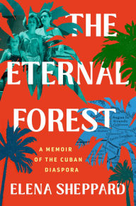 Title: The Eternal Forest: A Memoir of the Cuban Diaspora, Author: Elena Sheppard