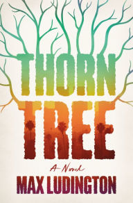 Title: Thorn Tree: A Novel, Author: Max Ludington