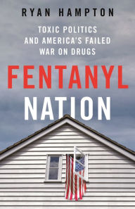 Title: Fentanyl Nation: Toxic Politics and America's Failed War on Drugs, Author: Ryan Hampton