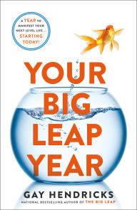 Title: Your Big Leap Year: A Year to Manifest Your Next-Level Life...Starting Today!, Author: Gay Hendricks PH.D.