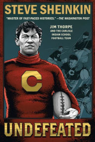 Title: Undefeated: Jim Thorpe and the Carlisle Indian School Football Team, Author: Steve Sheinkin