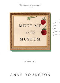 Title: Meet Me at the Museum: A Novel, Author: Anne Youngson