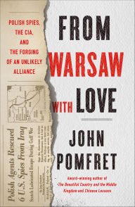 Title: From Warsaw with Love: Polish Spies, the CIA, and the Forging of an Unlikely Alliance, Author: John Pomfret
