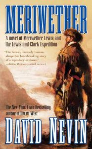 Title: Meriwether: A Novel of Meriwether Lewis and the Lewis and Clark Expedition, Author: David Nevin