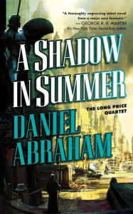 Title: A Shadow in Summer (Long Price Quartet #1), Author: Daniel Abraham