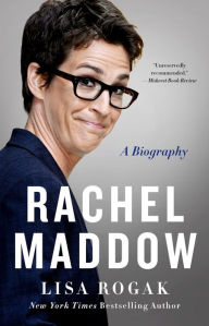 Title: Rachel Maddow: A Biography, Author: Lisa Rogak