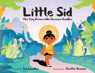 Title: Little Sid: The Tiny Prince Who Became Buddha, Author: Ian Lendler