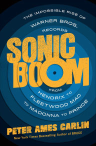 Title: Sonic Boom: The Impossible Rise of Warner Bros. Records, from Hendrix to Fleetwood Mac to Madonna to Prince, Author: Peter Ames Carlin