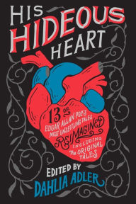 Title: His Hideous Heart: 13 of Edgar Allan Poe's Most Unsettling Tales Reimagined, Author: Dahlia Adler