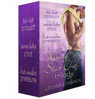 Title: Rising Star Chef Trilogy: Too Hot to Touch; Some Like It Hot; Hot Under Pressure, Author: Louisa Edwards