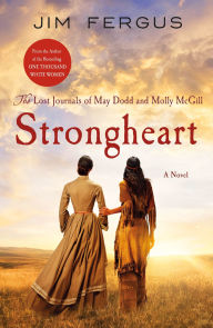 Title: Strongheart: The Lost Journals of May Dodd and Molly McGill, Author: Jim Fergus