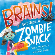 Title: Brains! Not Just a Zombie Snack, Author: Stacy McAnulty