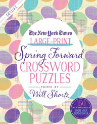 Title: The New York Times Large-Print Spring Forward Crossword Puzzles: 150 Easy to Hard Puzzles to Boost Your Brainpower, Author: The New York Times