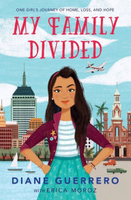 Title: My Family Divided: One Girl's Journey of Home, Loss, and Hope, Author: Diane Guerrero